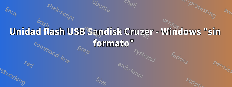 Unidad flash USB Sandisk Cruzer - Windows "sin formato"