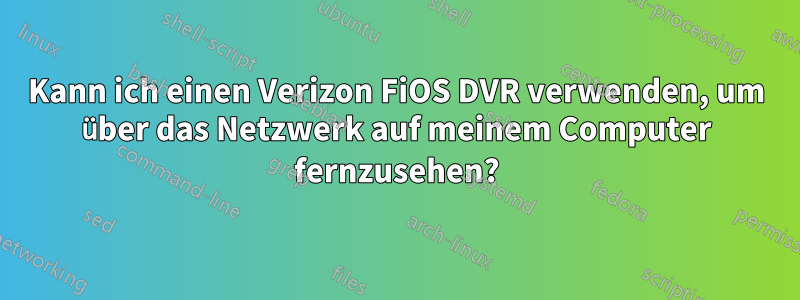 Kann ich einen Verizon FiOS DVR verwenden, um über das Netzwerk auf meinem Computer fernzusehen?