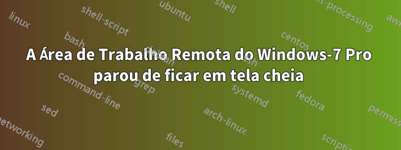 A Área de Trabalho Remota do Windows-7 Pro parou de ficar em tela cheia