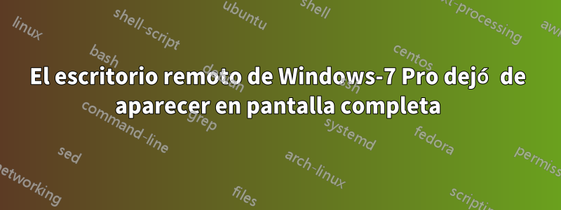 El escritorio remoto de Windows-7 Pro dejó de aparecer en pantalla completa