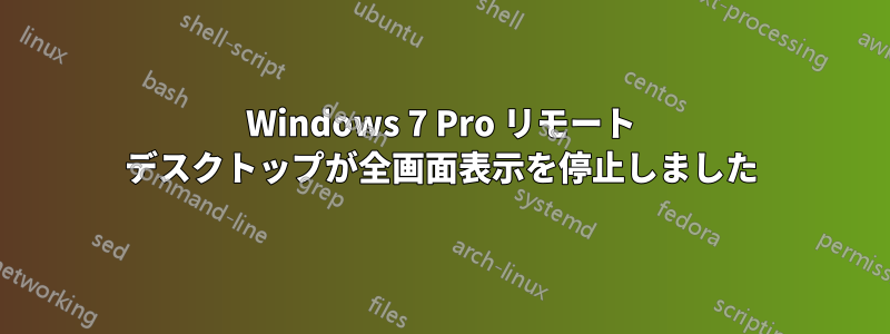 Windows 7 Pro リモート デスクトップが全画面表示を停止しました