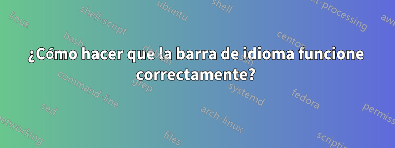 ¿Cómo hacer que la barra de idioma funcione correctamente?