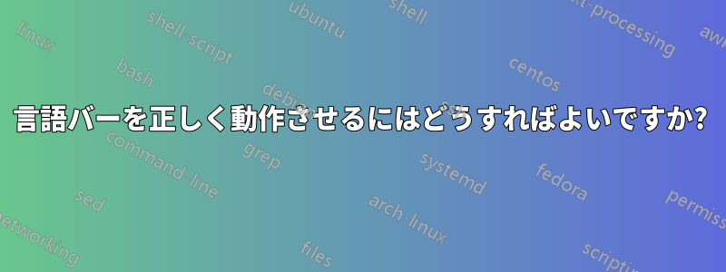 言語バーを正しく動作させるにはどうすればよいですか?