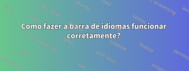 Como fazer a barra de idiomas funcionar corretamente?