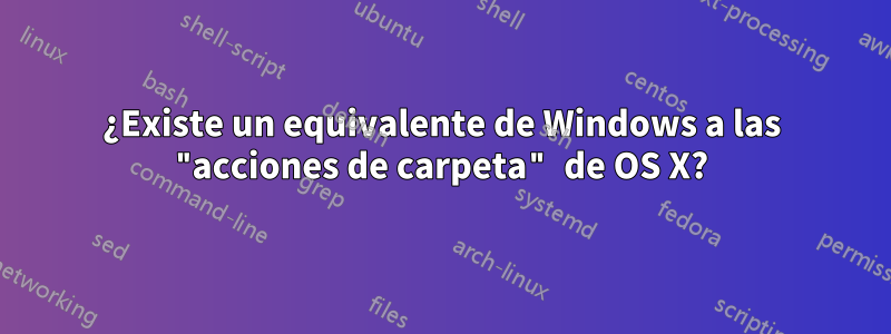 ¿Existe un equivalente de Windows a las "acciones de carpeta" de OS X?