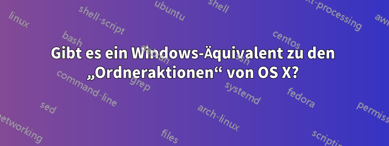 Gibt es ein Windows-Äquivalent zu den „Ordneraktionen“ von OS X?