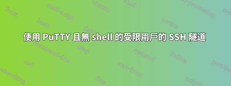 使用 PuTTY 且無 shell 的受限用戶的 SSH 隧道