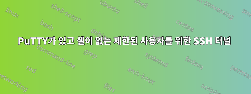 PuTTY가 있고 셸이 없는 제한된 사용자를 위한 SSH 터널