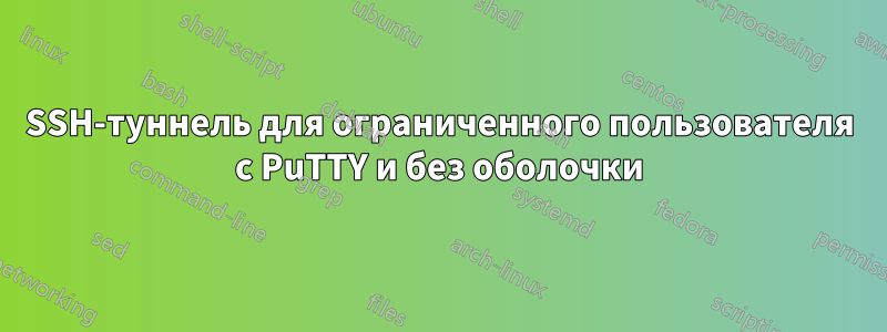 SSH-туннель для ограниченного пользователя с PuTTY и без оболочки