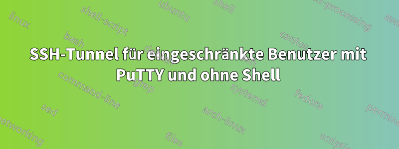 SSH-Tunnel für eingeschränkte Benutzer mit PuTTY und ohne Shell