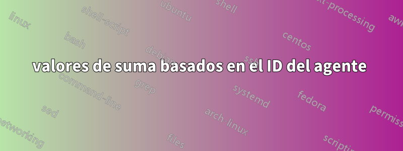 valores de suma basados ​​en el ID del agente