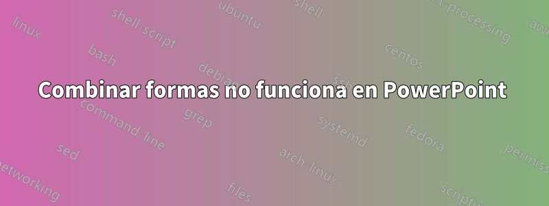 Combinar formas no funciona en PowerPoint