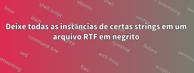 Deixe todas as instâncias de certas strings em um arquivo RTF em negrito