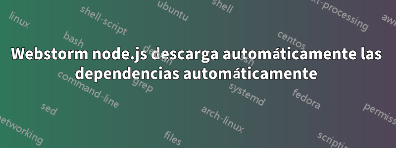 Webstorm node.js descarga automáticamente las dependencias automáticamente