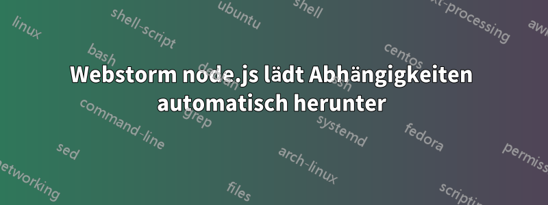 Webstorm node.js lädt Abhängigkeiten automatisch herunter