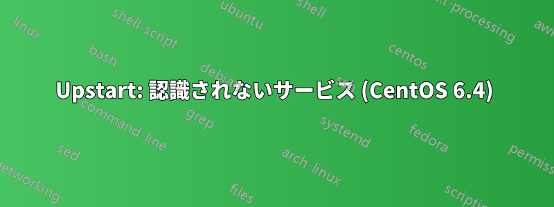 Upstart: 認識されないサービス (CentOS 6.4)