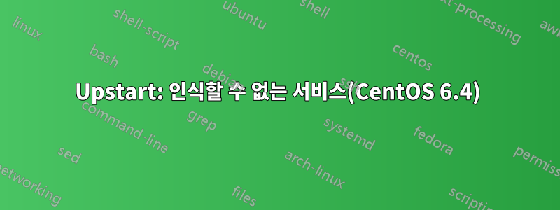 Upstart: 인식할 수 없는 서비스(CentOS 6.4)