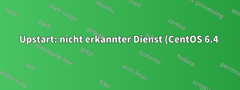 Upstart: nicht erkannter Dienst (CentOS 6.4)
