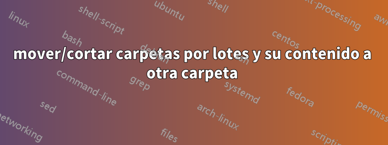 mover/cortar carpetas por lotes y su contenido a otra carpeta