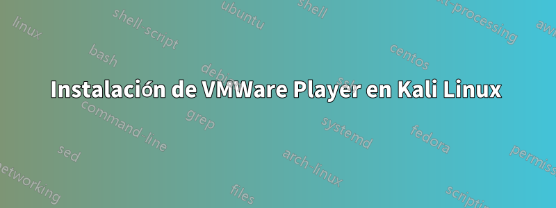 Instalación de VMWare Player en Kali Linux