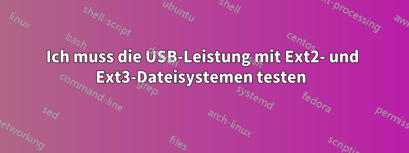 Ich muss die USB-Leistung mit Ext2- und Ext3-Dateisystemen testen 