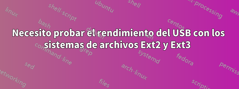 Necesito probar el rendimiento del USB con los sistemas de archivos Ext2 y Ext3 