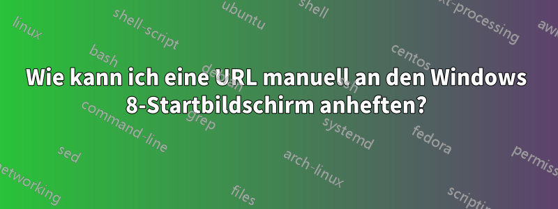 Wie kann ich eine URL manuell an den Windows 8-Startbildschirm anheften?