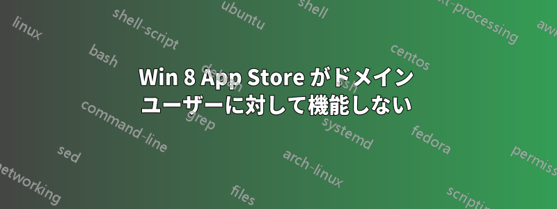 Win 8 App Store がドメイン ユーザーに対して機能しない