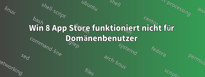 Win 8 App Store funktioniert nicht für Domänenbenutzer