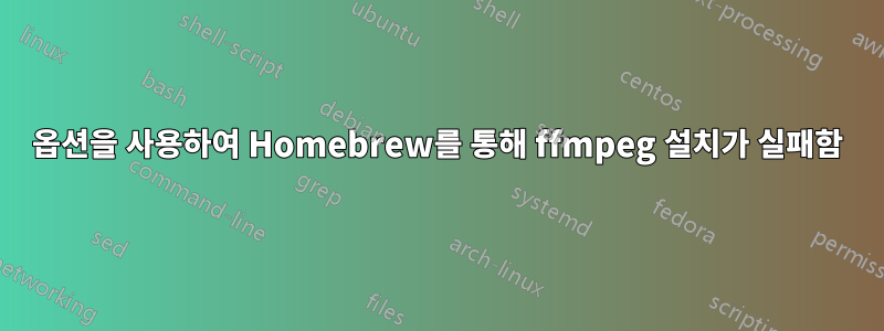 옵션을 사용하여 Homebrew를 통해 ffmpeg 설치가 실패함