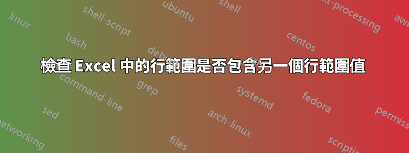 檢查 Excel 中的行範圍是否包含另一個行範圍值