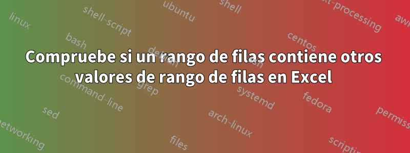 Compruebe si un rango de filas contiene otros valores de rango de filas en Excel