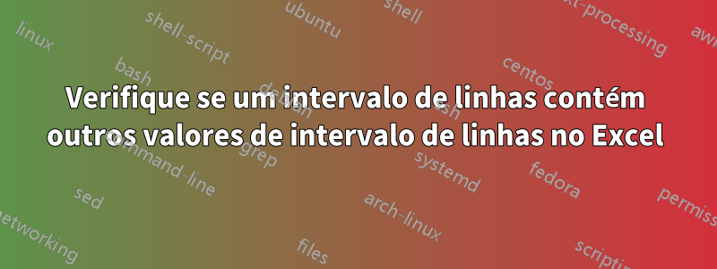 Verifique se um intervalo de linhas contém outros valores de intervalo de linhas no Excel