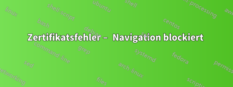 Zertifikatsfehler – Navigation blockiert