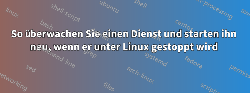 So überwachen Sie einen Dienst und starten ihn neu, wenn er unter Linux gestoppt wird