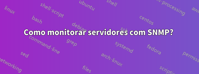 Como monitorar servidores com SNMP?