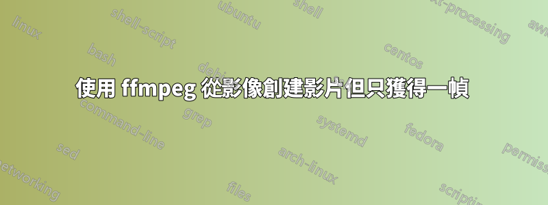 使用 ffmpeg 從影像創建影片但只獲得一幀