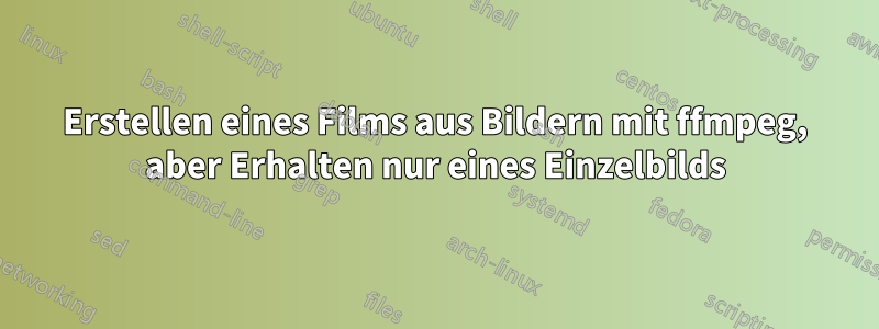 Erstellen eines Films aus Bildern mit ffmpeg, aber Erhalten nur eines Einzelbilds