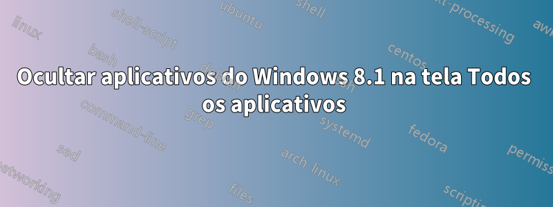 Ocultar aplicativos do Windows 8.1 na tela Todos os aplicativos