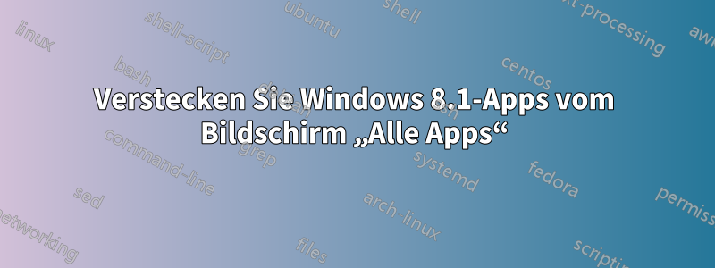 Verstecken Sie Windows 8.1-Apps vom Bildschirm „Alle Apps“