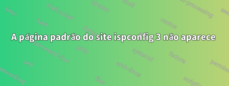 A página padrão do site ispconfig 3 não aparece