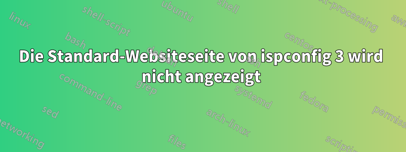 Die Standard-Websiteseite von ispconfig 3 wird nicht angezeigt