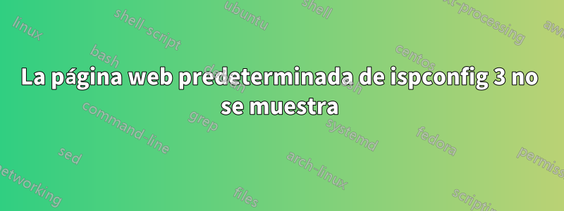 La página web predeterminada de ispconfig 3 no se muestra