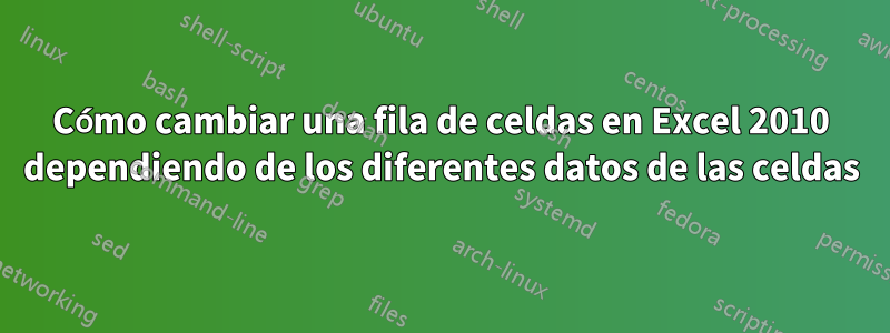 Cómo cambiar una fila de celdas en Excel 2010 dependiendo de los diferentes datos de las celdas