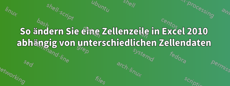 So ändern Sie eine Zellenzeile in Excel 2010 abhängig von unterschiedlichen Zellendaten