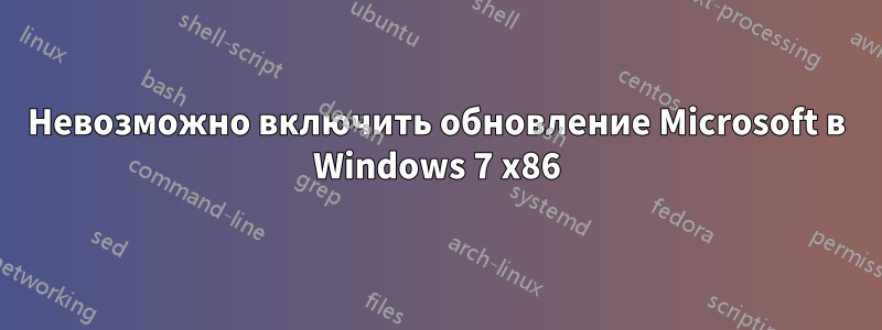 Невозможно включить обновление Microsoft в Windows 7 x86