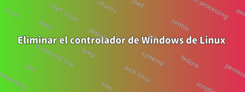 Eliminar el controlador de Windows de Linux