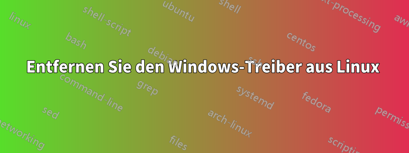 Entfernen Sie den Windows-Treiber aus Linux