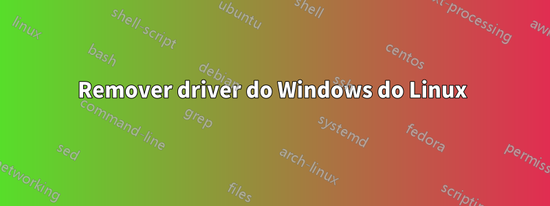 Remover driver do Windows do Linux