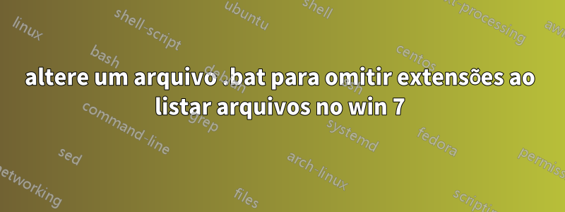 altere um arquivo .bat para omitir extensões ao listar arquivos no win 7